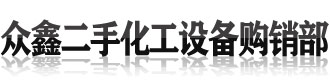 [临夏]众鑫二手化工设备购销部(临夏市分公司)
